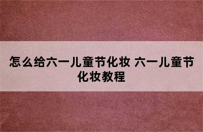 怎么给六一儿童节化妆 六一儿童节化妆教程